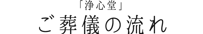 「浄心堂」ご葬儀の流れ