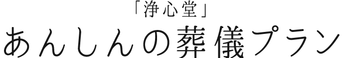 「浄心堂」あんしんの葬儀プラン